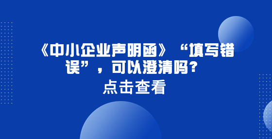 《中小企業(yè)聲明函》“填寫錯(cuò)誤”，可以澄清嗎？