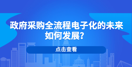 政府采購(gòu)全流程電子化的未來(lái)如何發(fā)展？