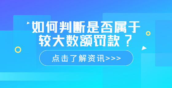 如何判斷是否屬于較大數(shù)額罰款?