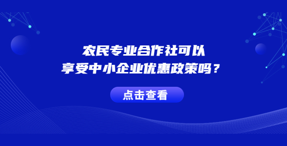 農(nóng)民專業(yè)合作社可以享受中小企業(yè)優(yōu)惠政策嗎？