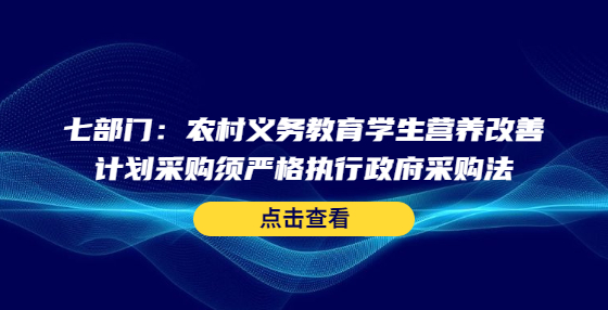 七部門(mén)：農(nóng)村義務(wù)教育學(xué)生營(yíng)養(yǎng)改善計(jì)劃采購(gòu)須嚴(yán)格執(zhí)行政府采購(gòu)法