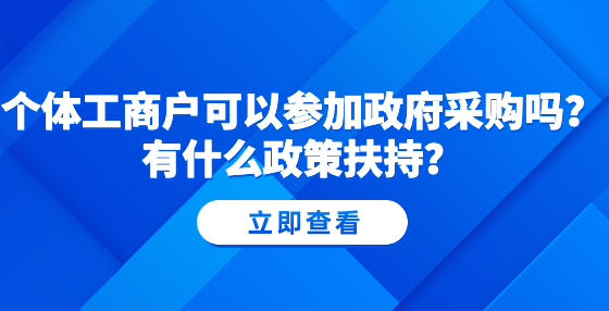 個體工商戶可以參加政府采購嗎？有什么政策扶持？