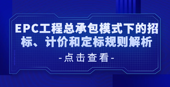 EPC工程總承包模式下的招標(biāo)、計(jì)價(jià)和定標(biāo)規(guī)則解析