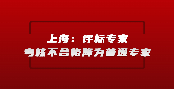 上海：評(píng)標(biāo)專家考核不合格降為普通專家