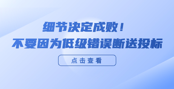 細(xì)節(jié)決定成?。〔灰?yàn)榈图?jí)錯(cuò)誤斷送投標(biāo)