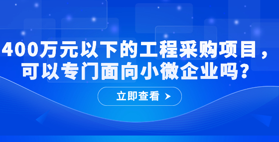 400萬元以下的工程采購項目，可以專門面向小微企業(yè)嗎？