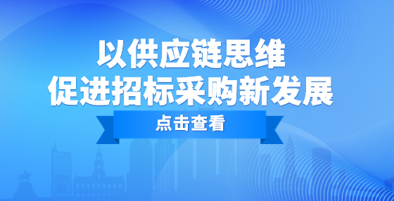 以供應(yīng)鏈思維促進(jìn)招標(biāo)采購(gòu)新發(fā)展