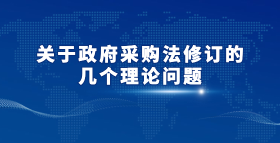 關(guān)于政府采購法修訂的幾個理論問題