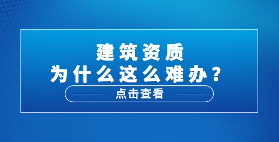 建筑資質(zhì)為什么這么難辦？