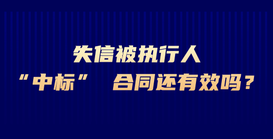 失信被執(zhí)行人“中標(biāo)” 合同還有效嗎？