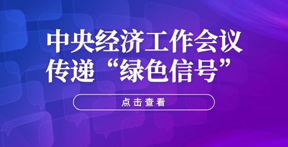 中央經(jīng)濟工作會議傳遞“綠色信號”