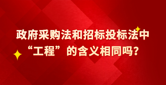 政府采購法和招標(biāo)投標(biāo)法中“工程”的含義相同嗎？