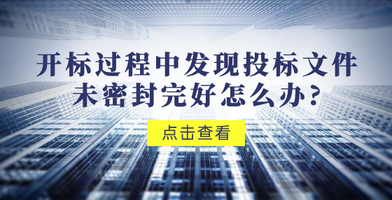 開標(biāo)過程中發(fā)現(xiàn)投標(biāo)文件未密封完好怎么辦?