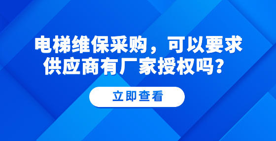 電梯維保采購，可以要求供應(yīng)商有廠家授權(quán)嗎？