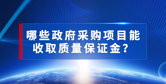 哪些政府采購項目能收取質(zhì)量保證金？