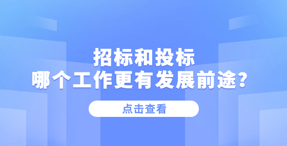 招標(biāo)和投標(biāo)哪個工作更有發(fā)展前途？