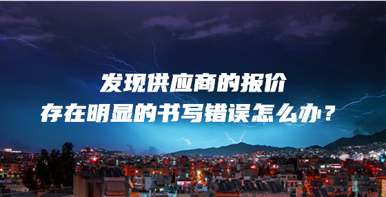 發(fā)現(xiàn)供應(yīng)商的報價存在明顯的書寫錯誤怎么辦？