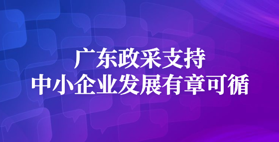 廣東政采支持中小企業(yè)發(fā)展有章可循