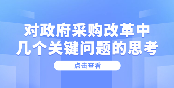 對政府采購改革中幾個關(guān)鍵問題的思考