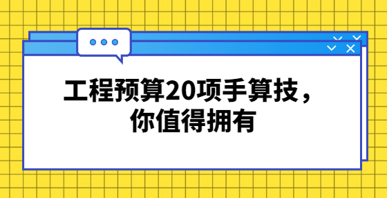 工程預(yù)算20項(xiàng)手算技，你值得擁有