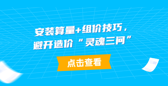 安裝算量+組價(jià)技巧，避開造價(jià)“靈魂三問”