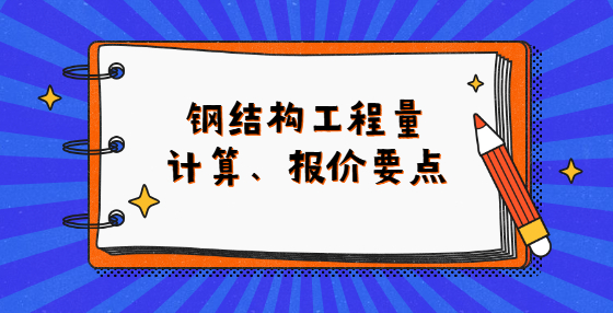 鋼結(jié)構(gòu)工程量計(jì)算、報(bào)價(jià)要點(diǎn)