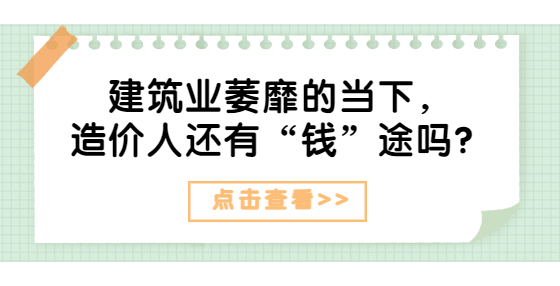 建筑業(yè)萎靡的當(dāng)下，造價(jià)人還有“錢”途嗎？