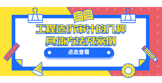 工程造價(jià)審計(jì)的幾種具體方法及案例