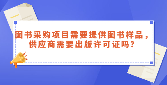 圖書采購項(xiàng)目需要提供圖書樣品，供應(yīng)商需要出版許可證嗎？