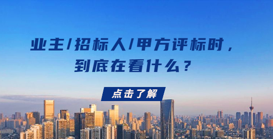 業(yè)主/招標人/甲方評標時，到底在看什么？