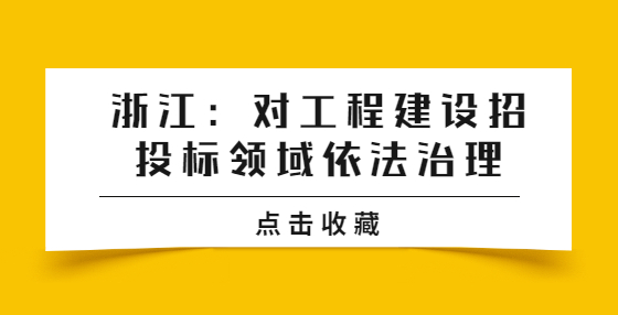 浙江：對(duì)工程建設(shè)招投標(biāo)領(lǐng)域依法治理