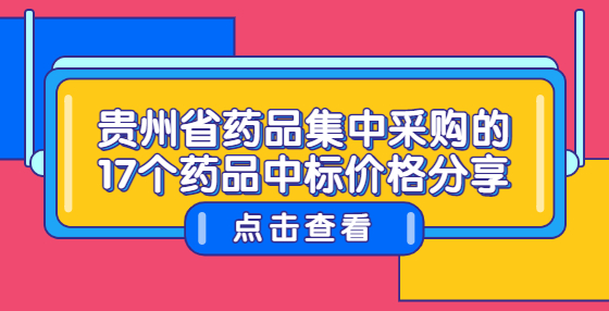 貴州省藥品集中采購的17個藥品中標(biāo)價格分享