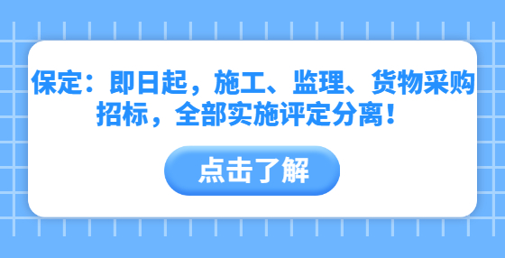 保定：即日起，施工、監(jiān)理、貨物采購(gòu)招標(biāo)，全部實(shí)施評(píng)定分離！