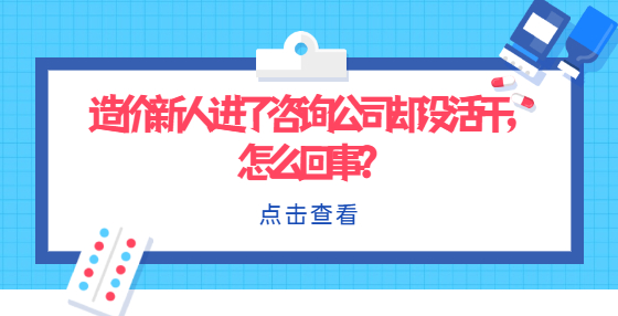 造價(jià)新人進(jìn)了咨詢(xún)公司卻沒(méi)活干，怎么回事？