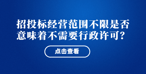 招投標經營范圍不限是否意味著不需要行政許可？