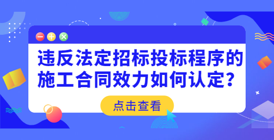 違反法定招標(biāo)投標(biāo)程序的施工合同效力如何認(rèn)定？