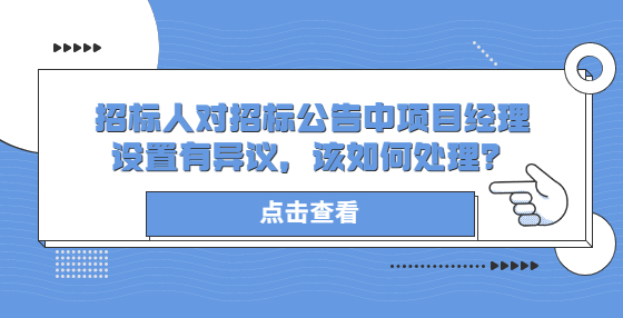 招標(biāo)人對(duì)招標(biāo)公告中項(xiàng)目經(jīng)理設(shè)置有異議，該如何處理？