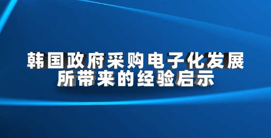 韓國政府采購電子化發(fā)展所帶來的經驗啟示