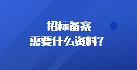 招標(biāo)備案需要什么資料？