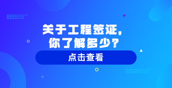 關(guān)于工程簽證，你了解多少？