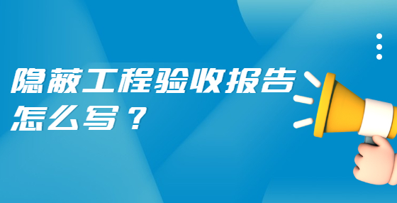 隱蔽工程驗(yàn)收報(bào)告怎么寫？