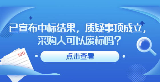 已宣布中標結果，質(zhì)疑事項成立，采購人可以廢標嗎？