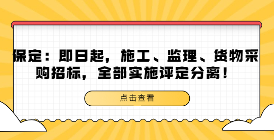 保定：即日起，施工、監(jiān)理、貨物采購招標(biāo)，全部實(shí)施評(píng)定分離！