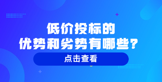 低價投標(biāo)的優(yōu)勢和劣勢有哪些？