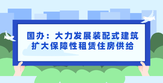 國辦：大力發(fā)展裝配式建筑擴大保障性租賃住房供給