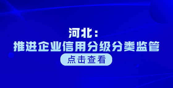 河北：推進(jìn)企業(yè)信用分級(jí)分類監(jiān)管