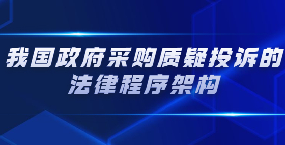 我國(guó)政府采購(gòu)質(zhì)疑投訴的法律程序架構(gòu)