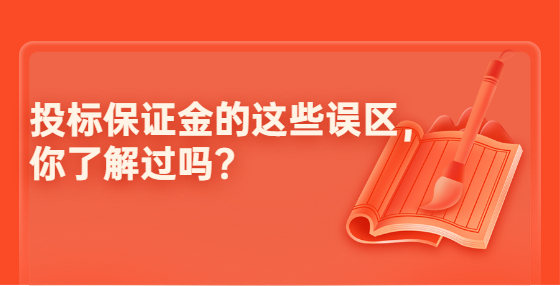 投標(biāo)保證金的這些誤區(qū)，你了解過嗎?