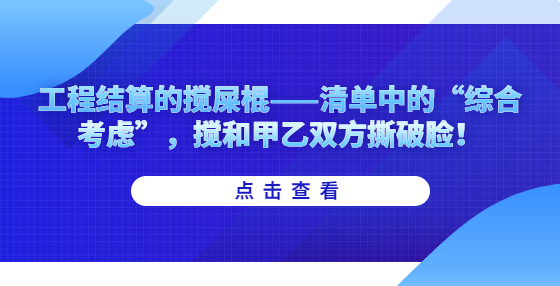 工程結(jié)算的攪屎棍——清單中的“綜合考慮”，攪和甲乙雙方撕破臉！