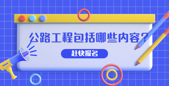 公路工程包括哪些內(nèi)容？